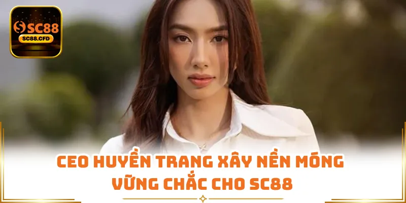 CEO Huyền Trang xây nền móng vững chắc cho SC88