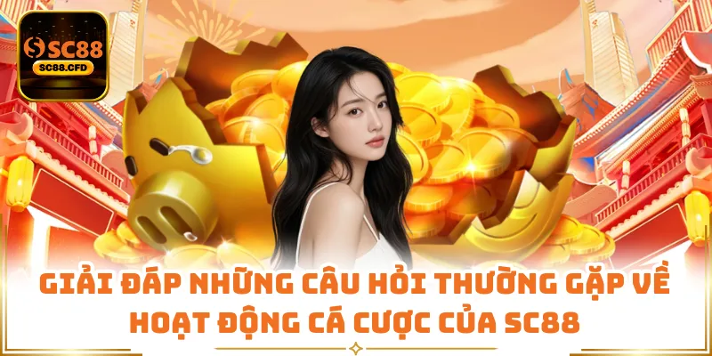 Giải đáp những câu hỏi thường gặp về hoạt động cá cược của SC88