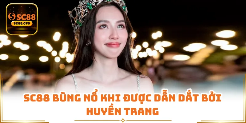 SC88 bùng nổ khi được dẫn dắt bởi Huyền Trang